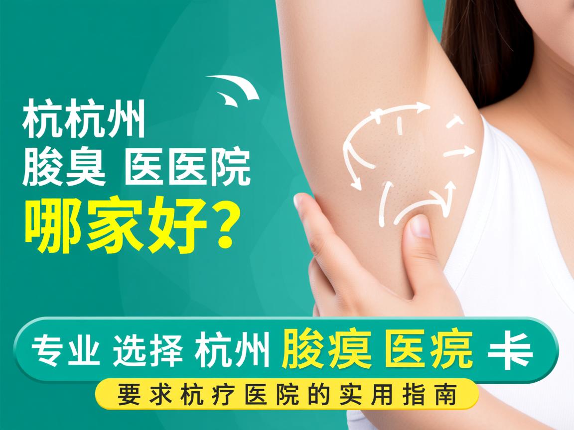 杭州腋臭医院哪家好？专业选择杭州腋臭医院的实用指南