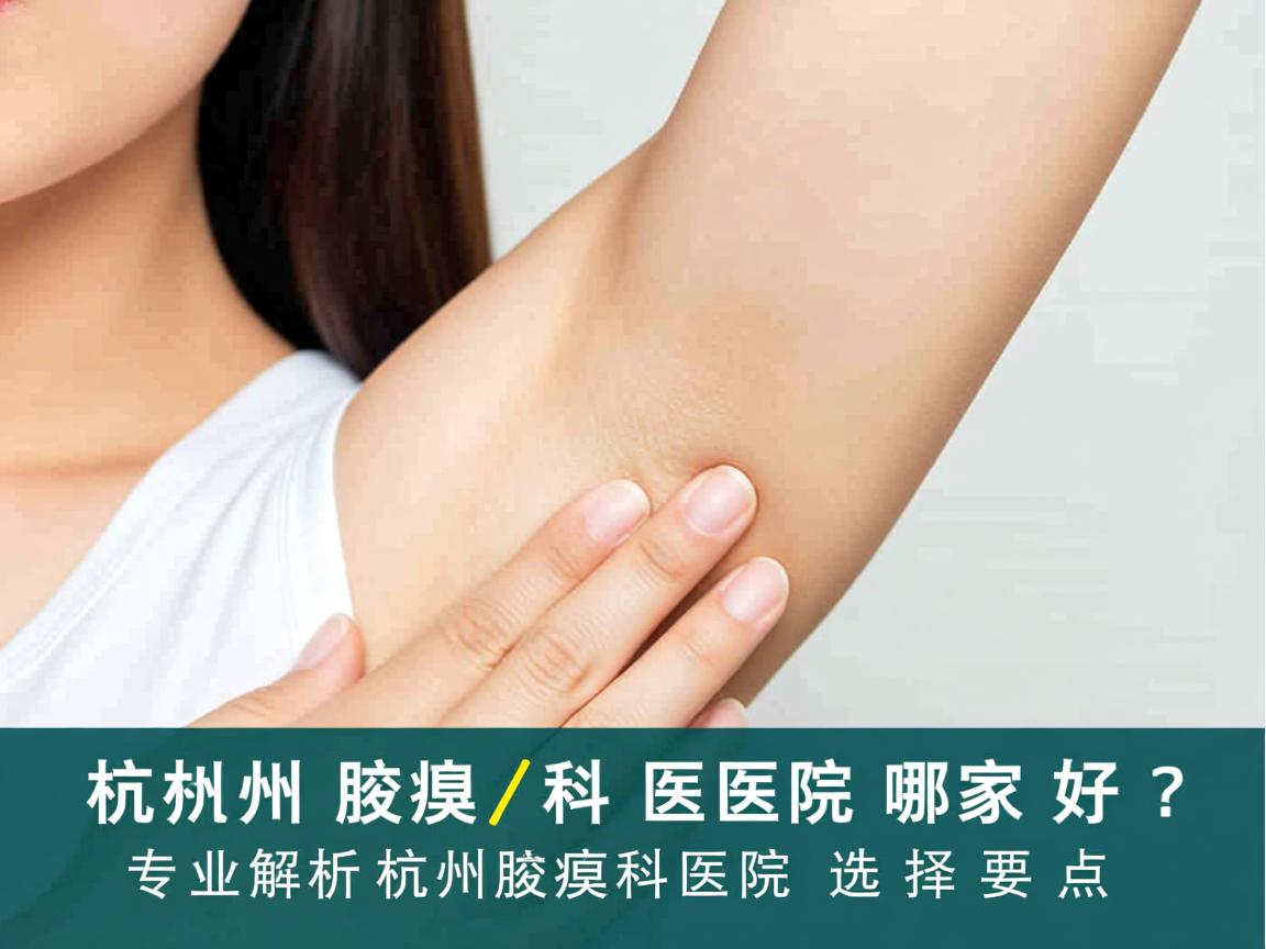 杭州腋臭科医院哪家好？专业解析杭州腋臭科医院的选择要点