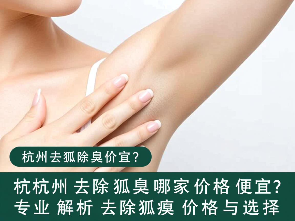 杭州去除狐臭哪家价格便宜？专业解析杭州去除狐臭价格与选择