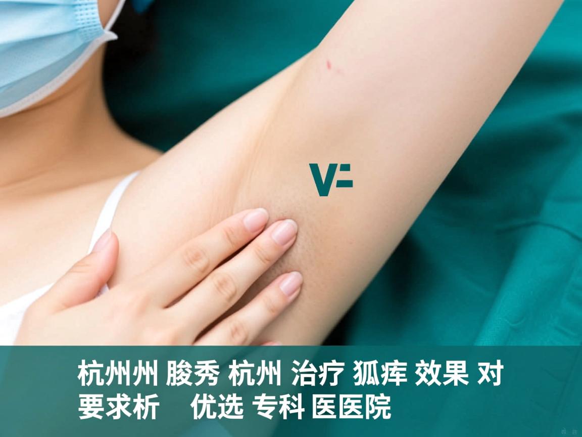 杭州腋秀解析，杭州治疗狐臭效果对比，优选专科医院