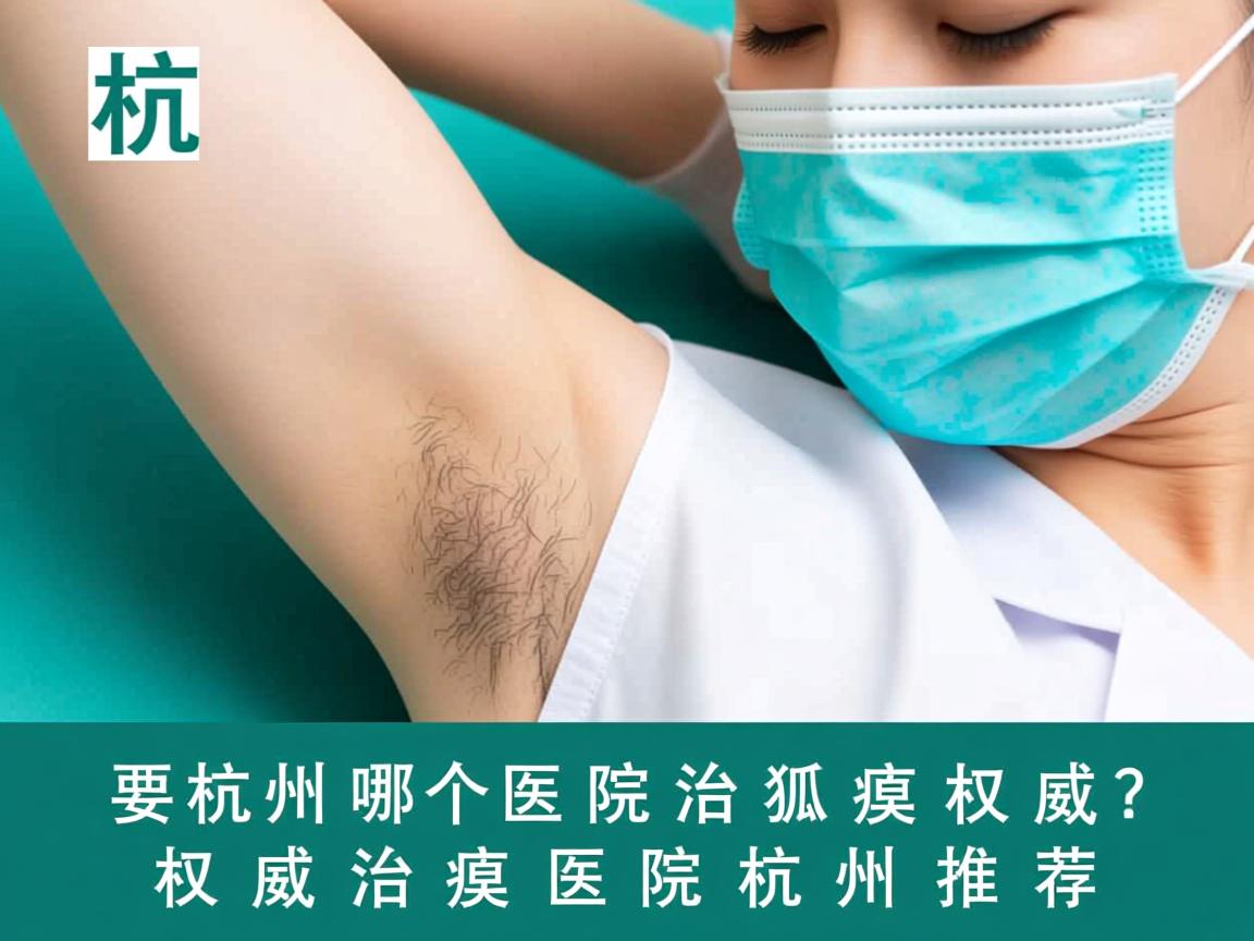 杭州哪个医院治狐臭权威？权威治狐臭医院杭州推荐