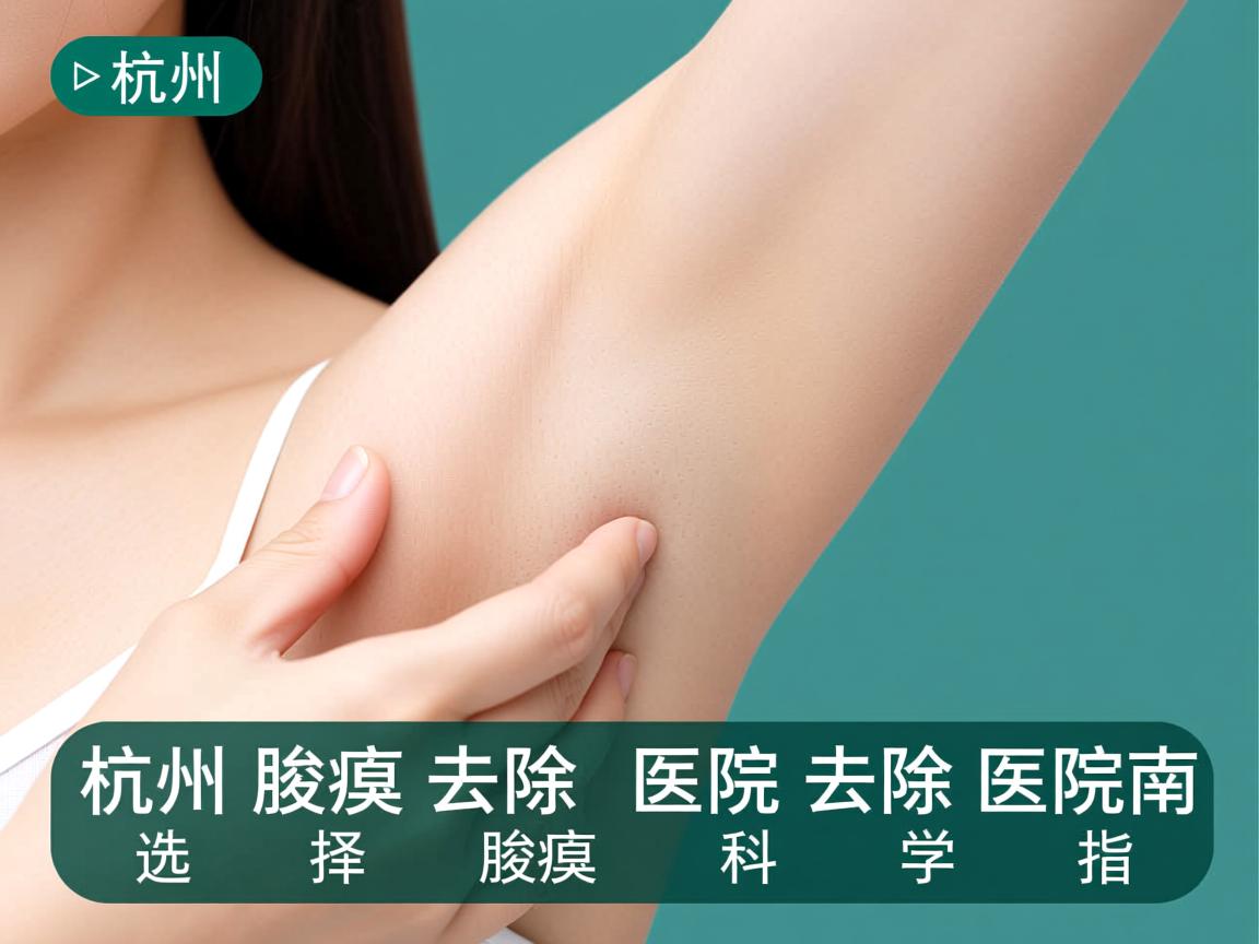 杭州腋臭去除医院专业解析，选择杭州腋臭去除医院的科学指南