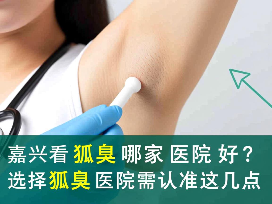 嘉兴看狐臭哪家医院好？选择狐臭医院需认准这几点