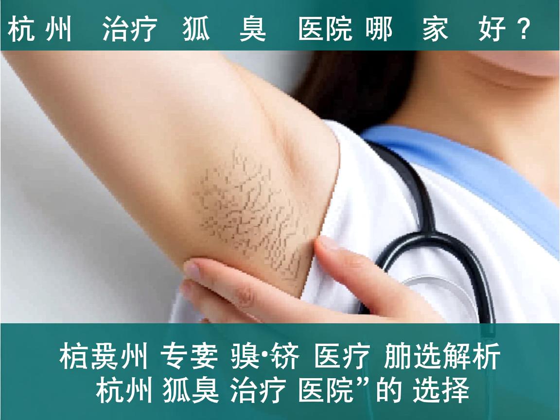 杭州治疗狐臭医院哪家好？专业解析杭州狐臭治疗医院的选择