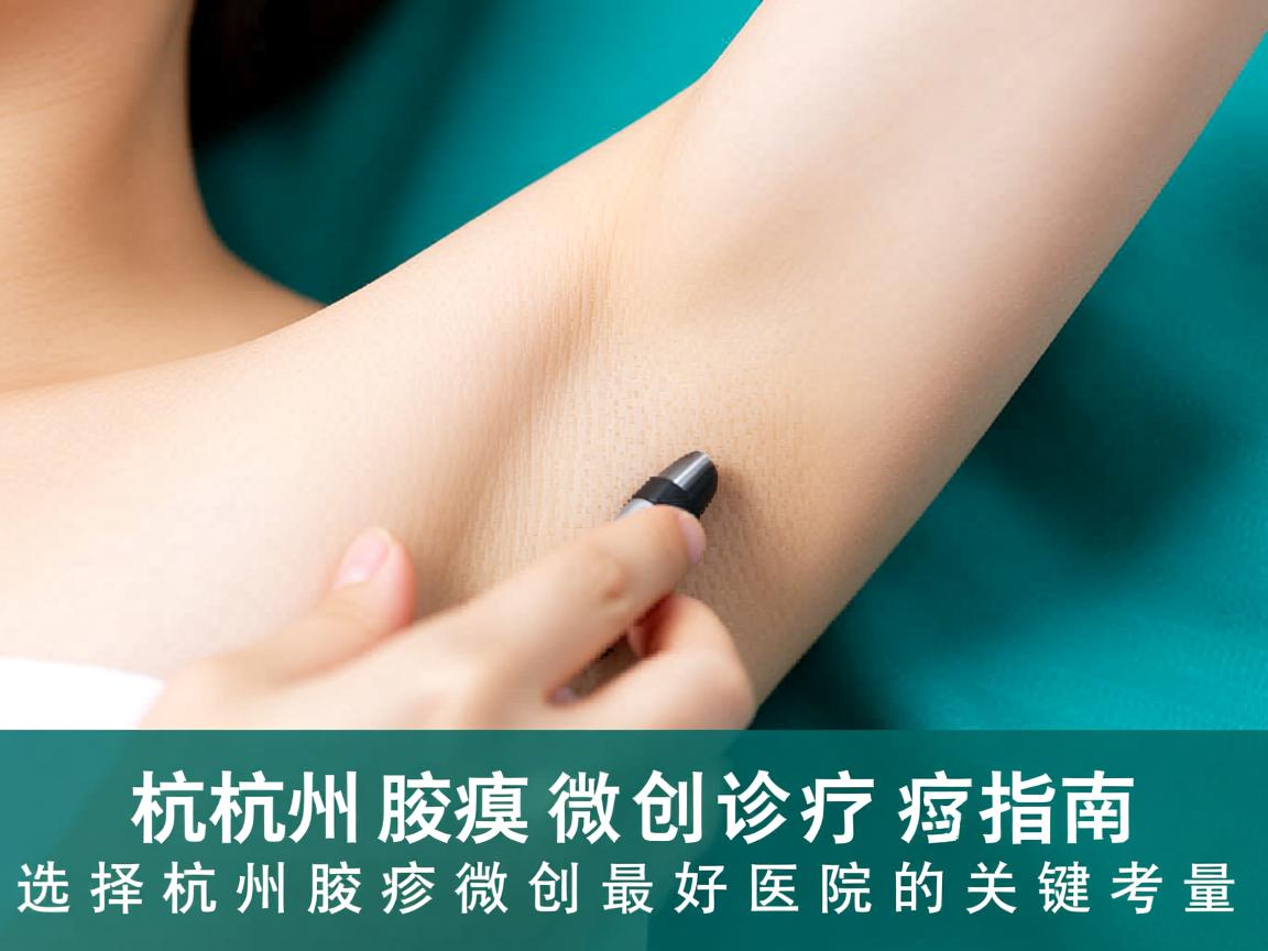 杭州腋臭微创诊疗指南，选择杭州腋臭微创最好医院的关键考量