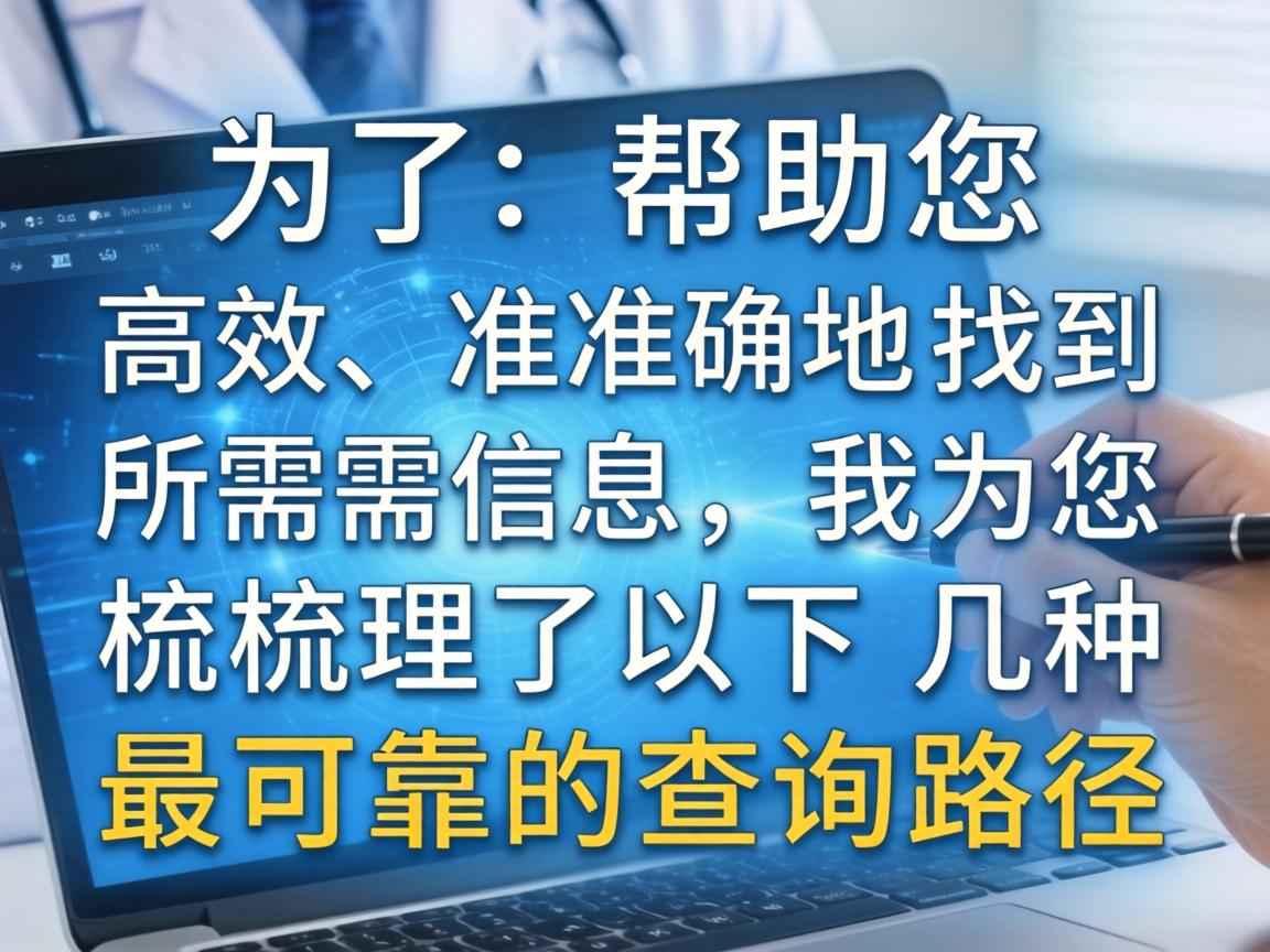 为了帮助您高效、准确地找到所需信息，我为您梳理了以下几种最可靠的查询路径