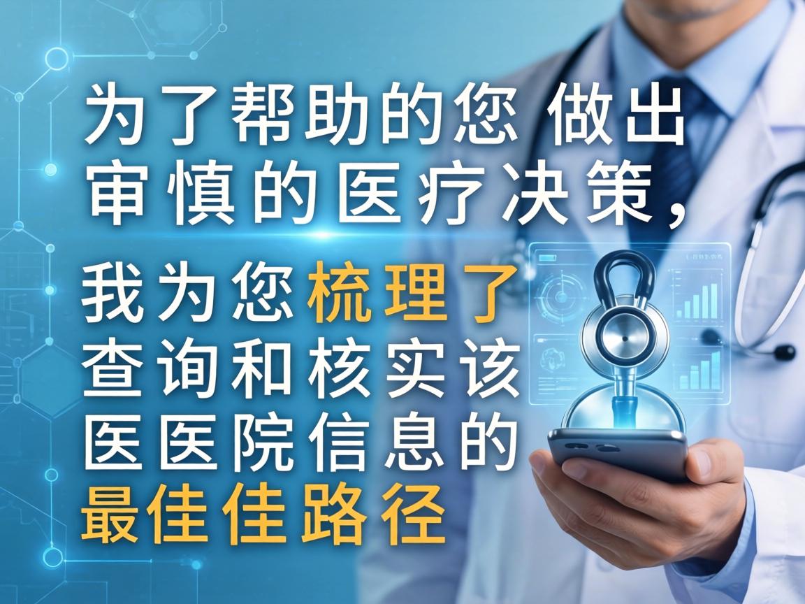 为了帮助您做出审慎的医疗决策，我为您梳理了查询和核实该医院信息的最佳路径