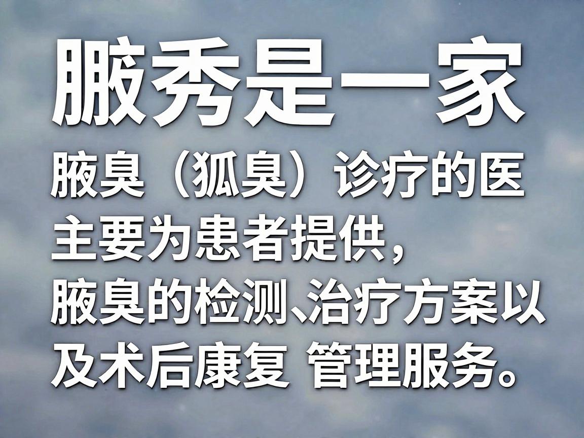 腋秀是一家专注于腋臭(狐臭)诊疗的医疗品牌,主要为患者提供腋臭的检测、治疗方案以及术后康复管理服务。以下是一些关于腋臭及腋秀的相关信息,供你参考 腋秀是一家专注于腋臭(狐臭)诊疗的医疗品牌,主要为患者提供腋臭的检测、治疗方案以及术后康复管理服务。以下是一些关于腋臭及腋秀的相关信息,供你参考
