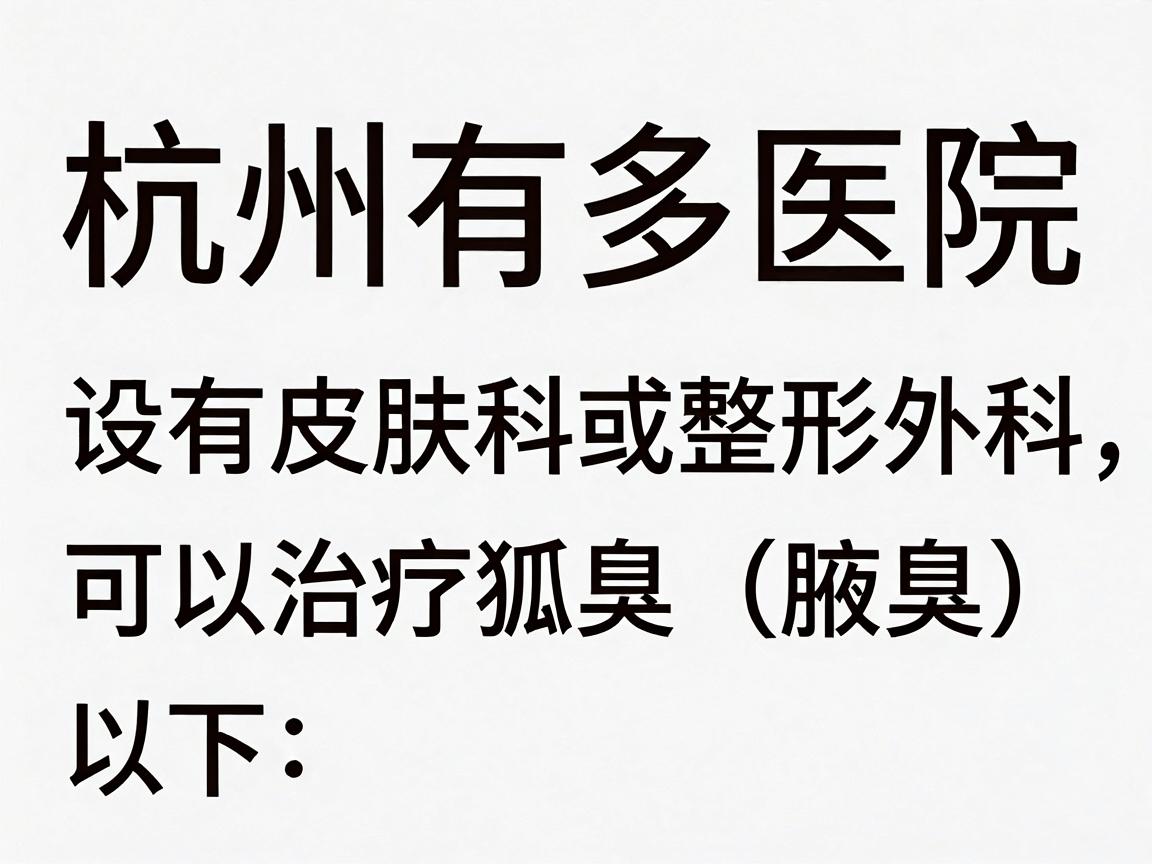 杭州有多家医院设有皮肤科或整形外科，可以治疗狐臭（腋臭）以下是部分医院供参考