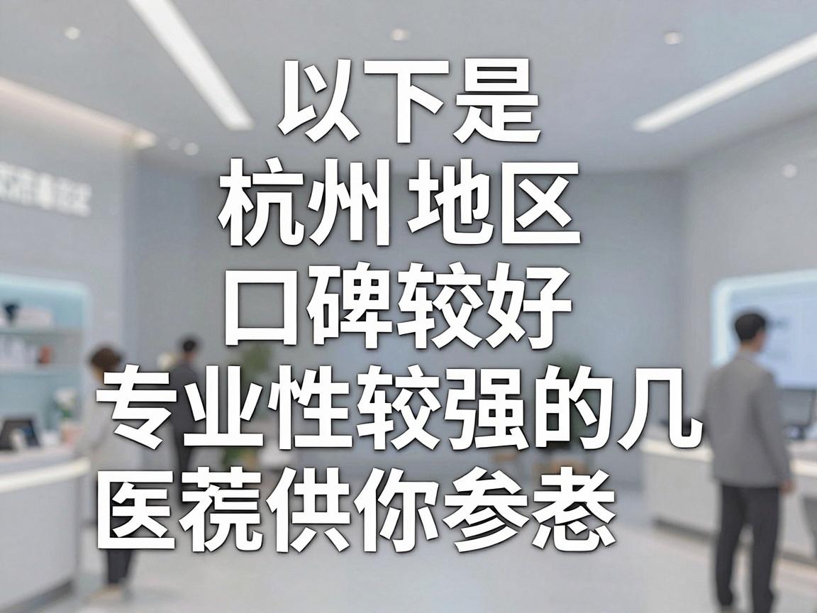 以下是杭州地区口碑较好、专业性较强的几家医院推荐，供你参考