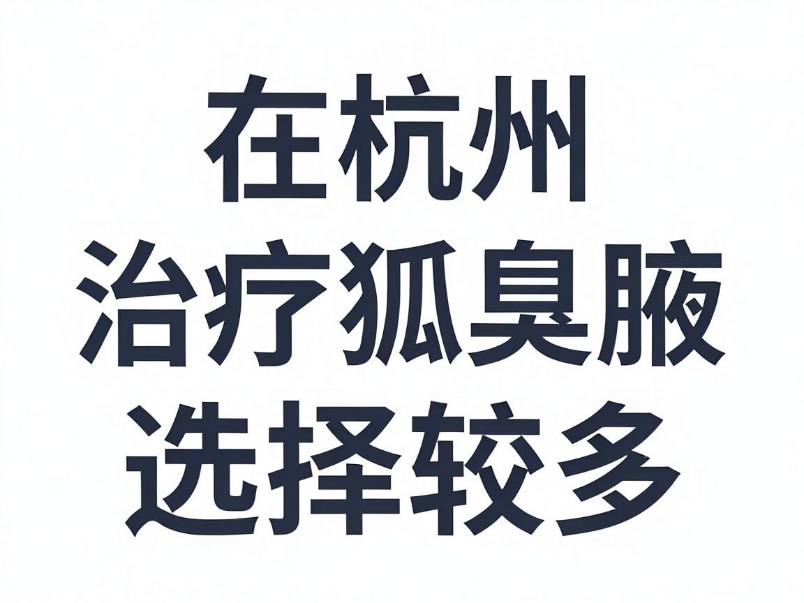 在杭州，治疗狐臭（腋臭）的医院选择较多，通常三甲医院的整形外科、皮肤科或腋臭专科是首选。以下是综合口碑和医疗水平后的推荐