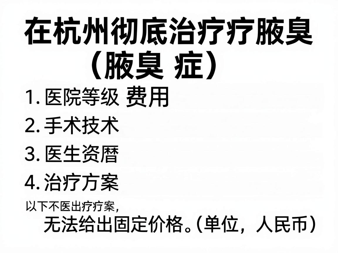 在杭州彻底治疗腋臭（腋臭症）的费用因医院等级、手术技术、医生资历及治疗方案而异，无法给出固定价格。以下是不同类型方案的大致参考范围（单位，人民币）