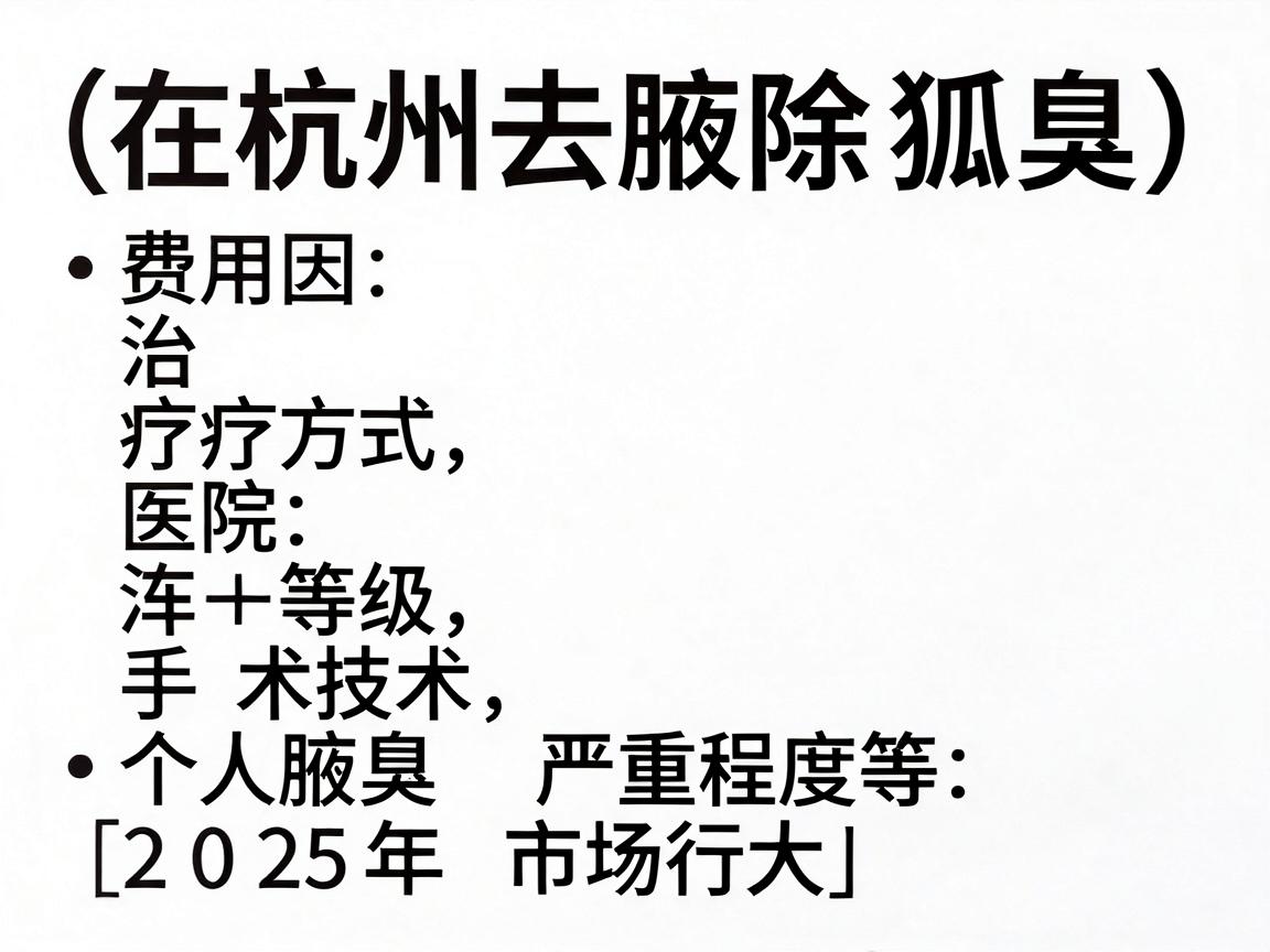 在杭州去除狐臭（腋臭）的费用因治疗方式、医院等级、手术技术及个人腋臭严重程度等因素差异较大。以下是大致的费用范围供参考（2025年市场行情）