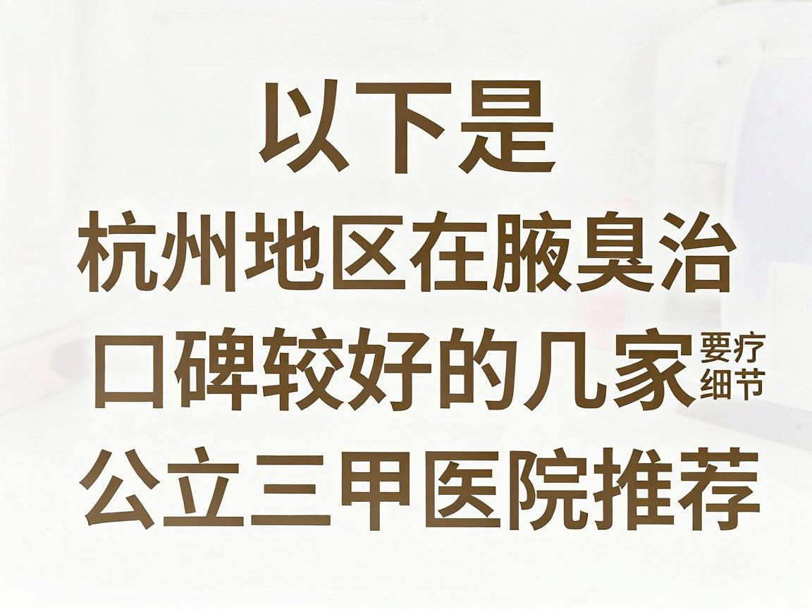 以下是杭州地区在腋臭治疗方面口碑较好的几家公立三甲医院推荐