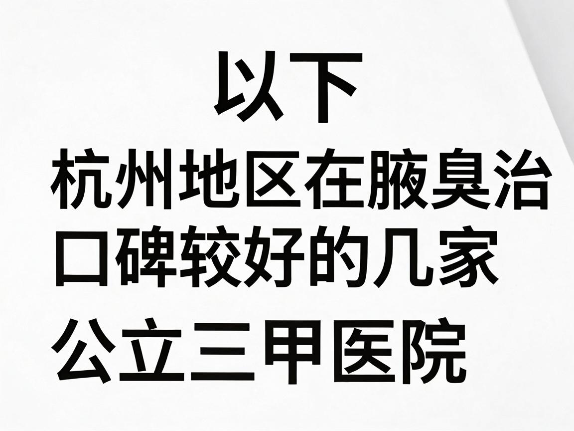 以下是杭州地区在腋臭治疗方面口碑较好的几家公立三甲医院推荐