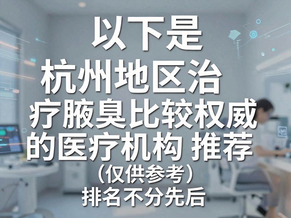 以下是杭州地区治疗腋臭比较权威的医疗机构推荐（仅供参考，排名不分先后）