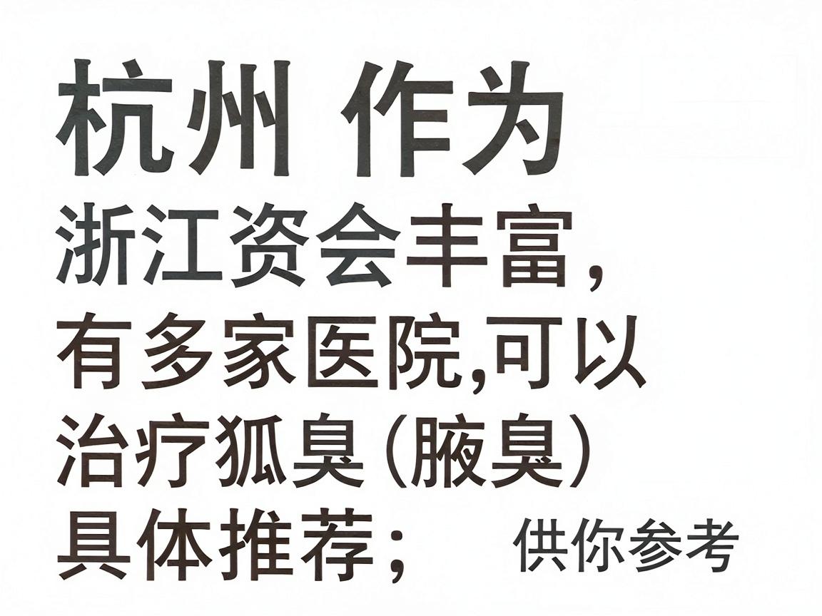 杭州作为浙江省会，医疗资源丰富，有多家医院可以治疗狐臭（腋臭）以下是专业且正规的医院类型及具体推荐，供你参考