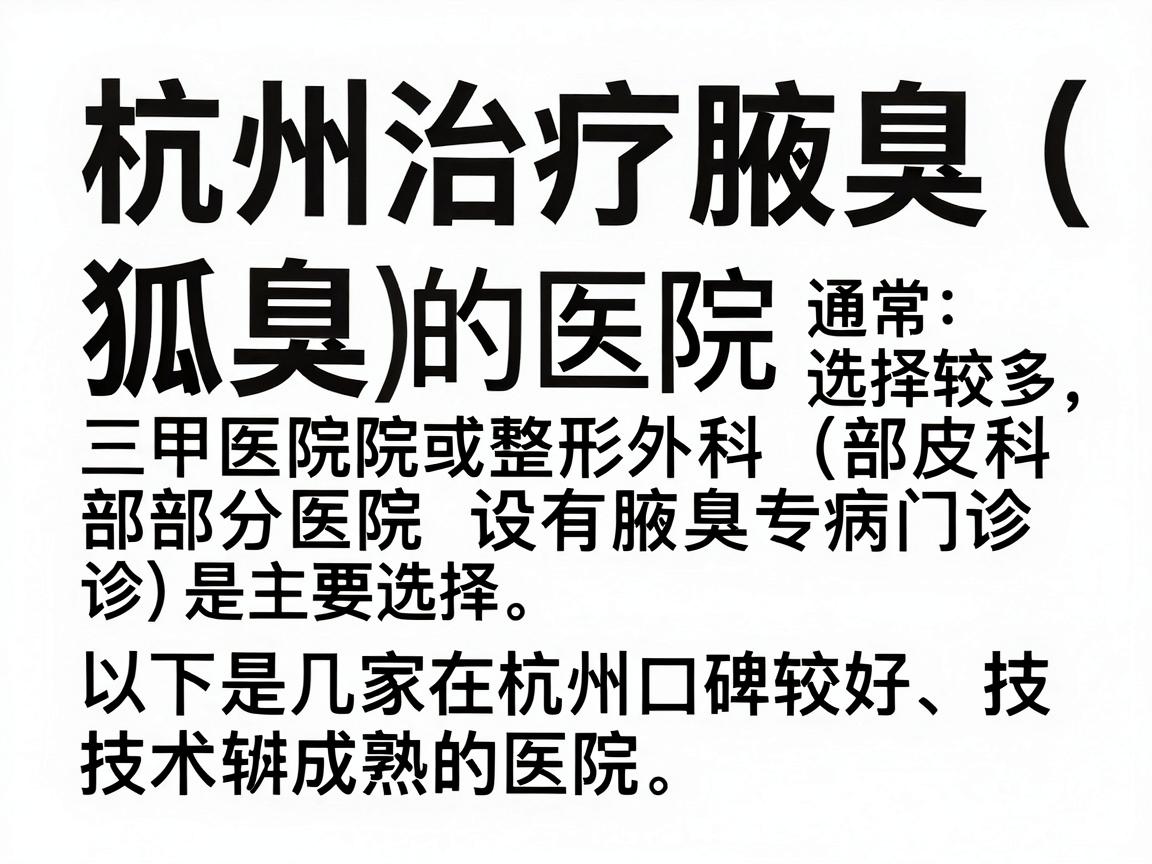 杭州治疗腋臭（狐臭）的医院选择较多，通常三甲医院的皮肤科或整形外科（部分医院设有腋臭专病门诊）是主要选择。以下是几家在杭州口碑较好、技术较成熟的医院推荐，供你参考