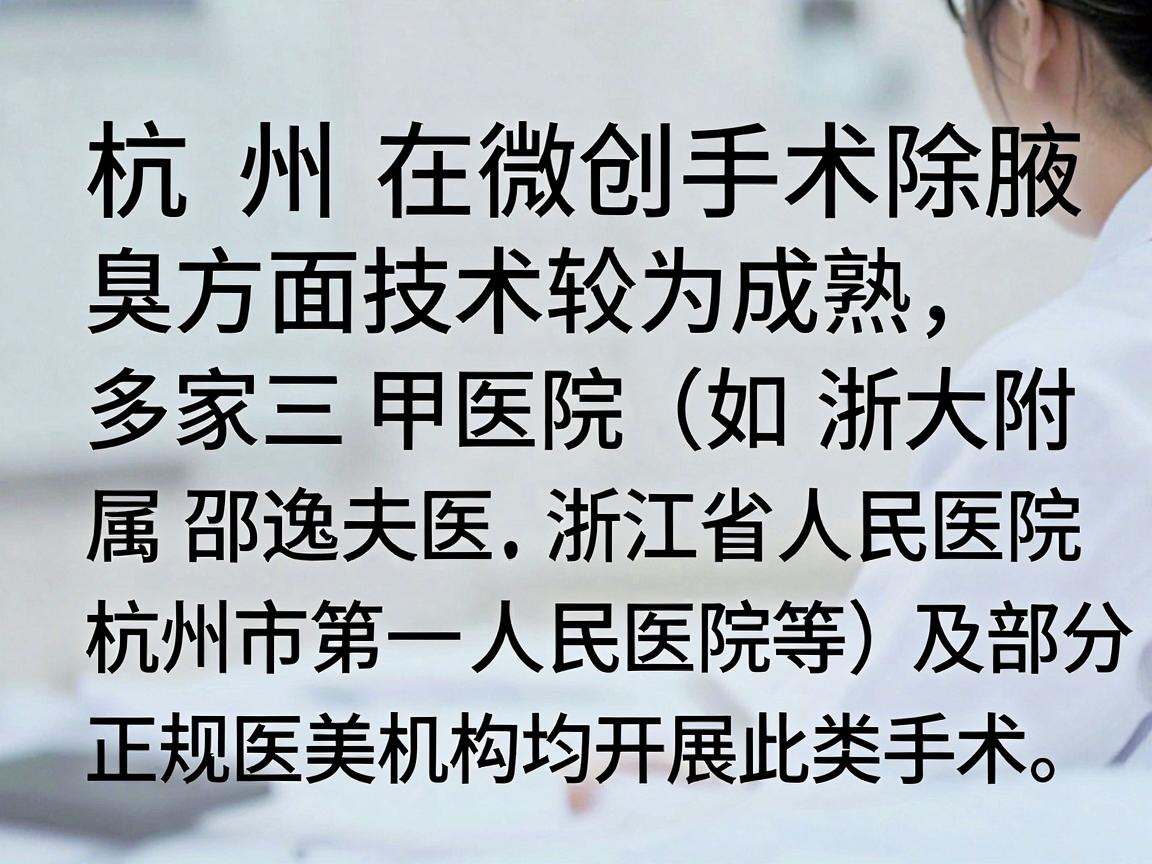 杭州在微创手术除腋臭方面技术较为成熟，多家三甲医院（如浙大附属邵逸夫医院、浙江省人民医院、杭州市第一人民医院等）及部分正规医美机构均开展此类手术。以下是关于该手术的详细信息，供你参考