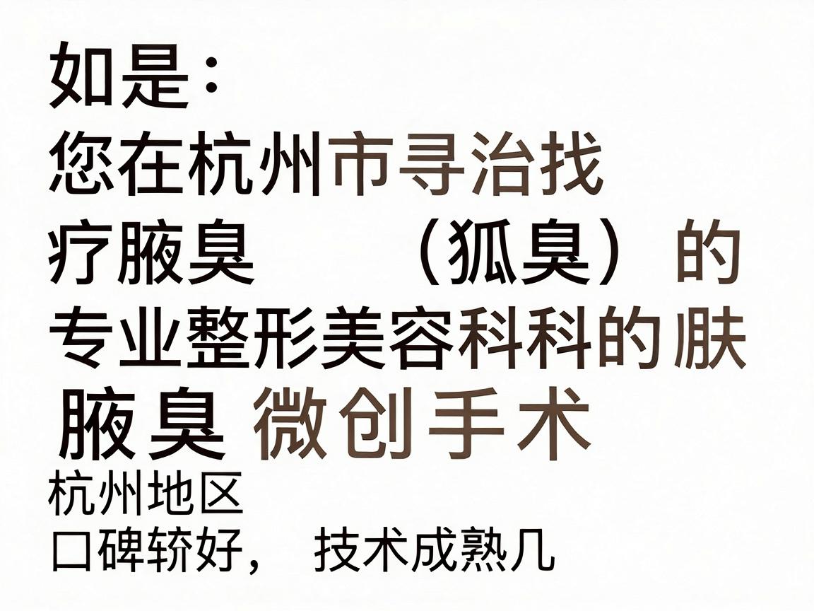 如果您在杭州市寻找治疗腋臭(狐臭)的正规医院,建议优先考虑三甲医院的皮肤科或专业整形美容科的腋臭微创手术。以下是杭州地区口碑较好、技术成熟的几家医院推荐及选择建议 如果您在杭州市寻找治疗腋臭(狐臭)的正规医院,建议优先考虑三甲医院的皮肤科或专业整形美容科的腋臭微创手术。以下是杭州地区口碑较好、技术成熟的几家医院推荐及选择建议
