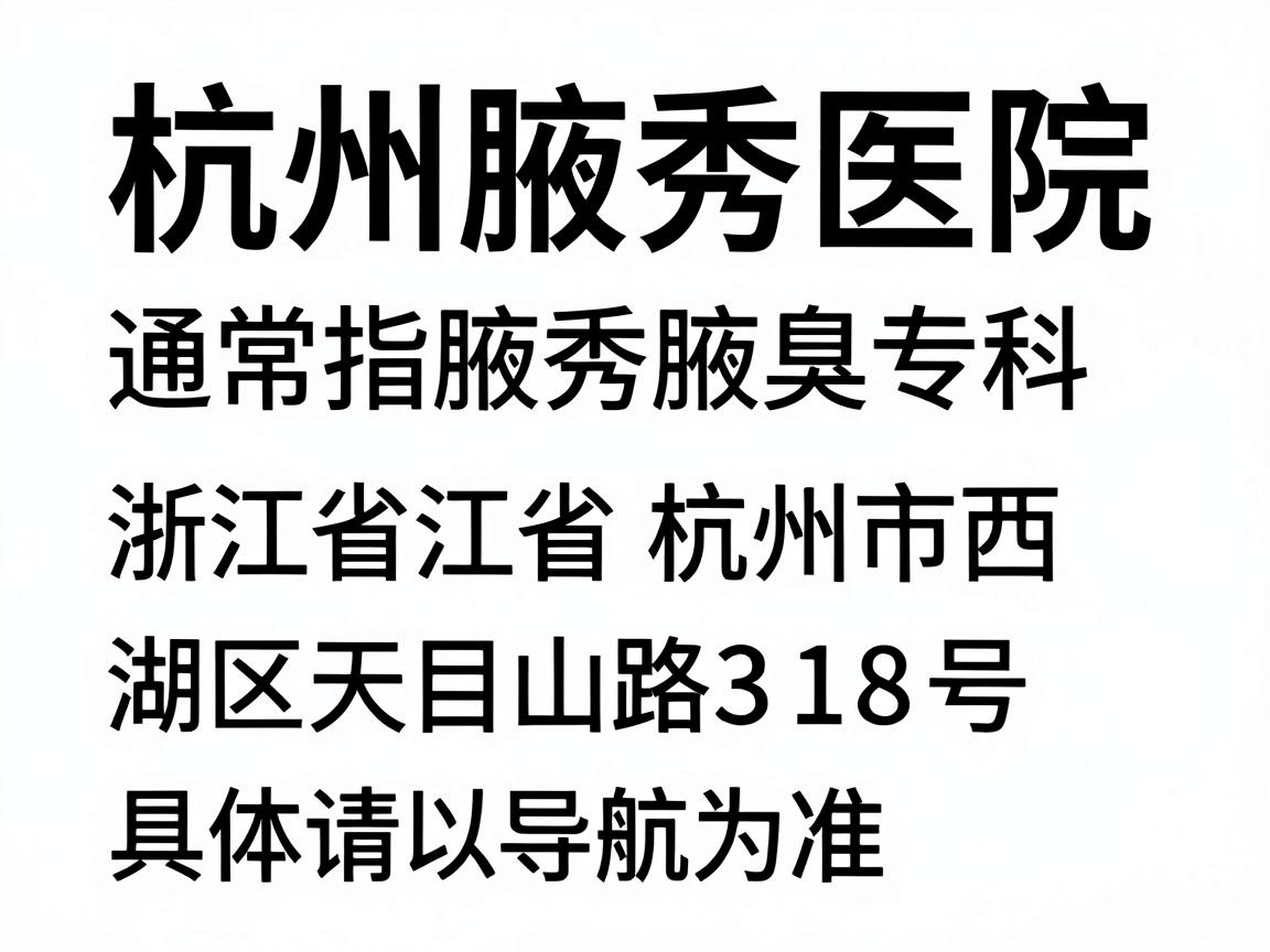 杭州腋秀医院（通常指腋秀腋臭专科）的地址位于，浙江省杭州市西湖区天目山路318号（或邻近路段，具体请以导航为准）