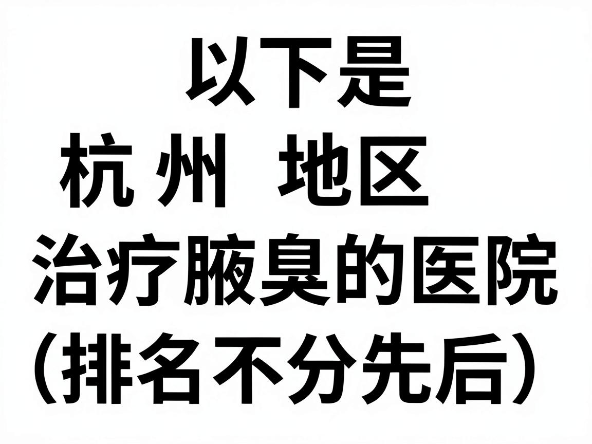 以下是杭州地区治疗腋臭的医院参考（排名不分先后）