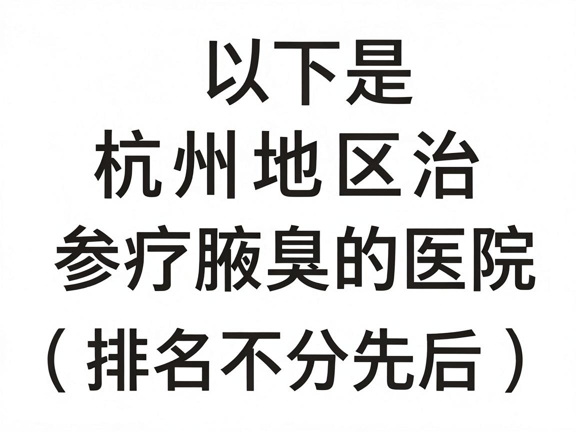 以下是杭州地区治疗腋臭的医院参考（排名不分先后）