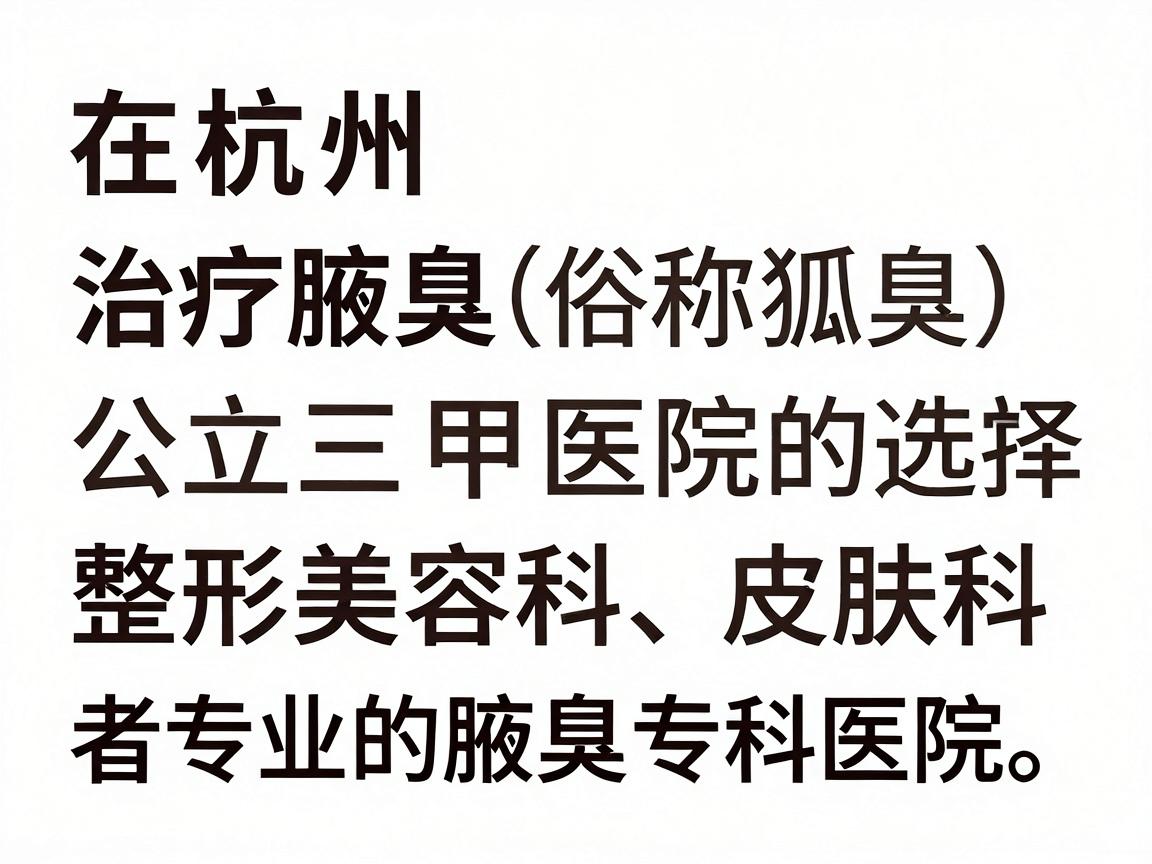 在杭州，治疗腋臭（俗称狐臭）通常可以选择公立三甲医院的整形美容科、皮肤科，或者专业的腋臭专科医院。以下是几类推荐的医院选择，您可以根据自身情况参考