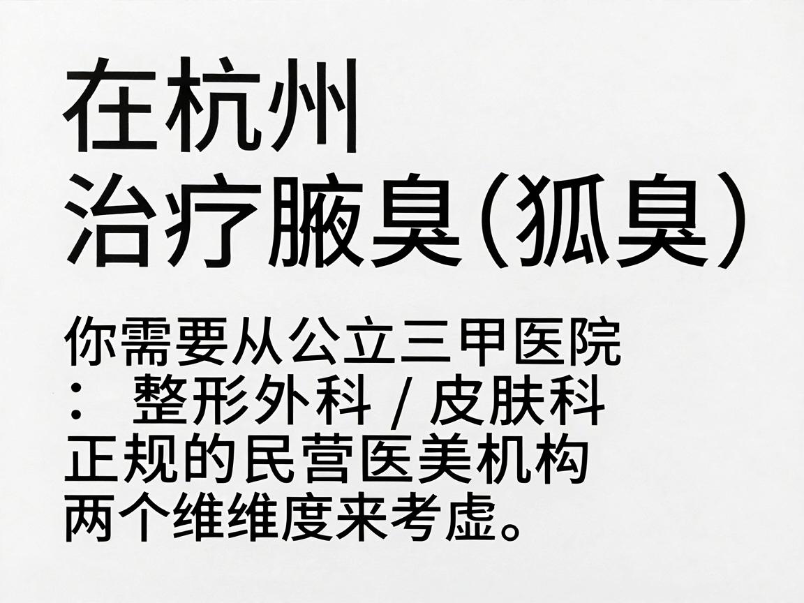 在杭州，治疗腋臭（狐臭）的医院选择很多。你需要从公立三甲医院的整形外科/皮肤科和正规的民营医美机构两个维度来考虑。以下是基于口碑、技术及专业度的梳理，供你参考