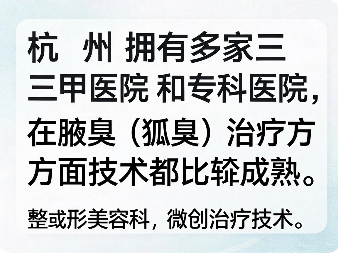 杭州拥有多家三甲医院和专科医院，在腋臭（狐臭）治疗方面技术都比较成熟。选择医院时，建议重点关注皮肤科或整形美容科的微创治疗技术