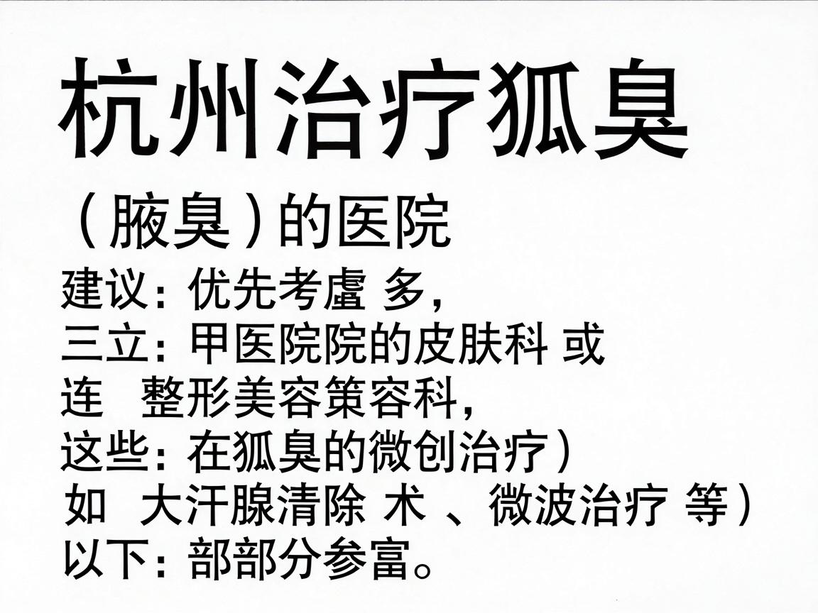 杭州治疗狐臭（腋臭）的医院选择较多，建议优先考虑三甲医院的皮肤科或整形美容科，这些科室在狐臭的微创治疗（如大汗腺清除术、微波治疗等）方面经验丰富。以下是部分参考医院