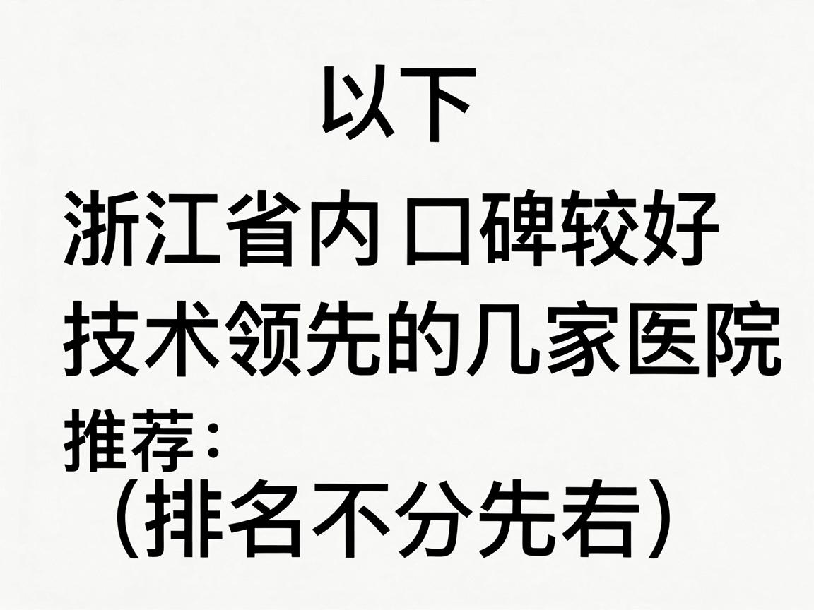 以下是浙江省内口碑较好、技术领先的几家医院推荐（排名不分先后）