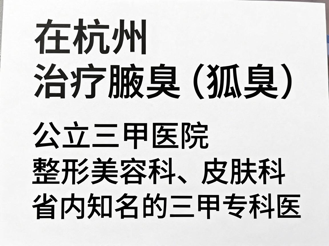 在杭州，治疗腋臭（狐臭）的医院选择较多，核心推荐公立三甲医院的整形美容科、皮肤科，以及省内知名的三甲专科医院。这类医院在手术规范性、无菌条件和医生经验上更有保障