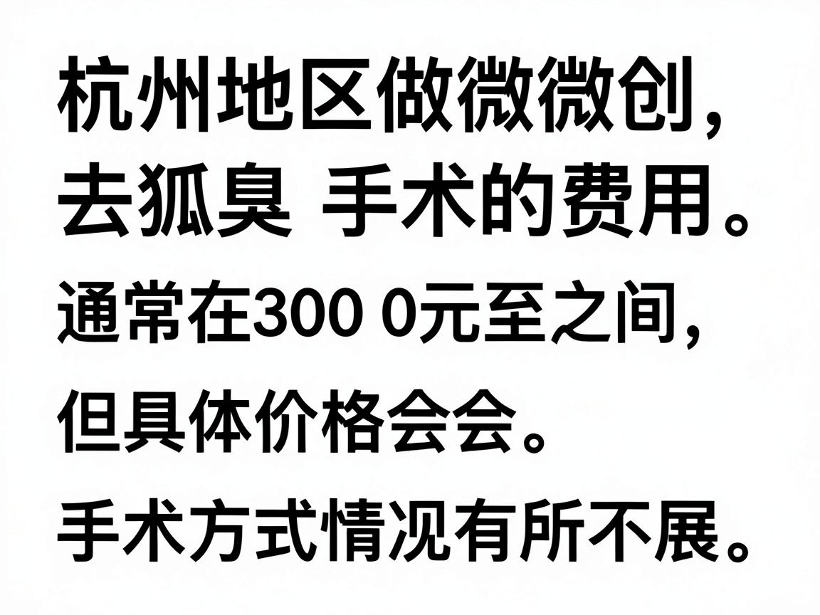 杭州地区做微创去狐臭手术的费用通常在 3000元至8000元 之间，但具体价格会因医院等级、医生资历、手术方式及个人情况有所不同。以下是费用的主要影响因素及参考