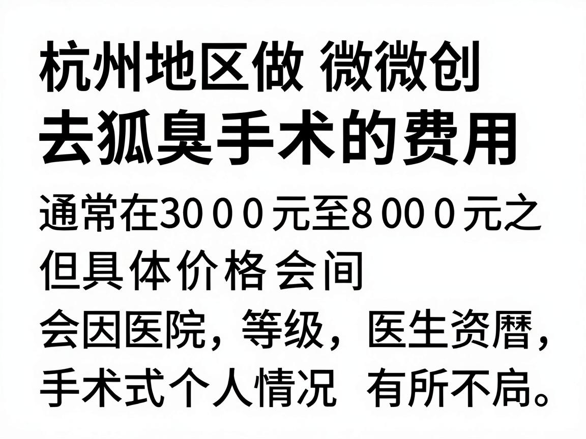 杭州地区做微创去狐臭手术的费用通常在 3000元至8000元 之间，但具体价格会因医院等级、医生资历、手术方式及个人情况有所不同。以下是费用的主要影响因素及参考