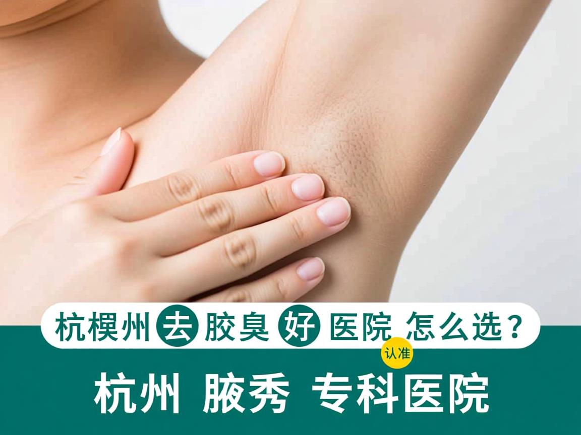 杭州去腋臭最好医院怎么选?认准杭州腋秀专科医院 杭州去腋臭最好医院怎么选?认准杭州腋秀专科医院