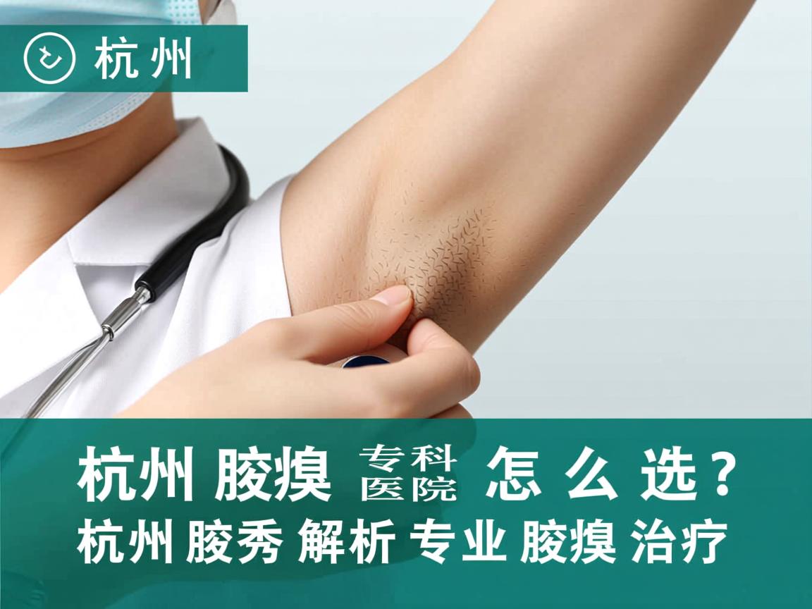 杭州腋臭专科医院怎么选?杭州腋秀解析专业腋臭治疗 杭州腋臭专科医院怎么选?杭州腋秀解析专业腋臭治疗