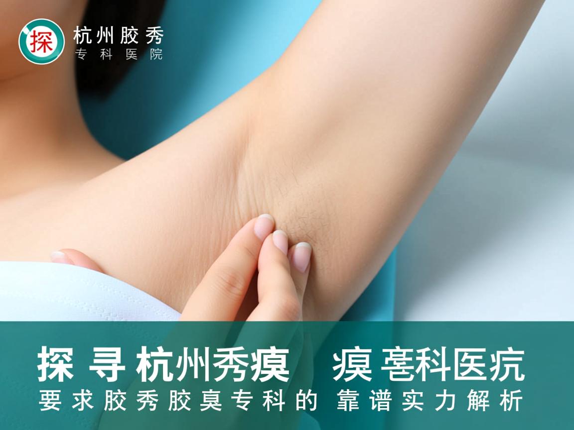 探寻杭州腋秀腋臭专科医院,杭州腋秀腋臭专科的靠谱实力解析 探寻杭州腋秀腋臭专科医院,杭州腋秀腋臭专科的靠谱实力解析
