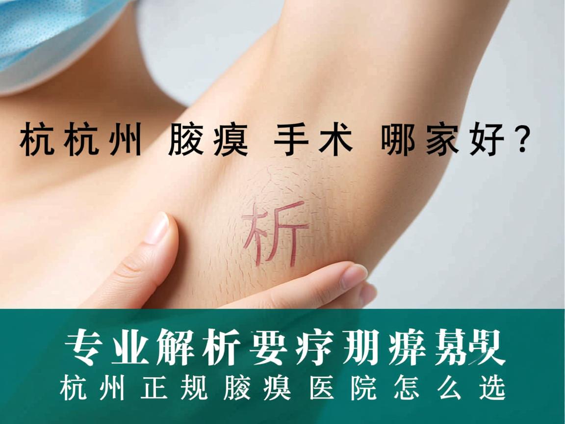 杭州腋臭手术哪家好?专业解析杭州正规腋臭医院怎么选 杭州腋臭手术哪家好?专业解析杭州正规腋臭医院怎么选