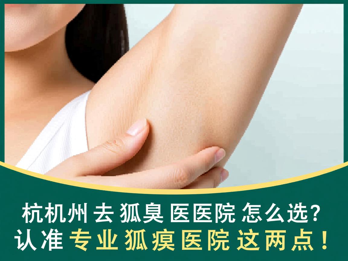 杭州去狐臭医院怎么选?认准专业狐臭医院这两点! 杭州去狐臭医院怎么选?认准专业狐臭医院这两点!