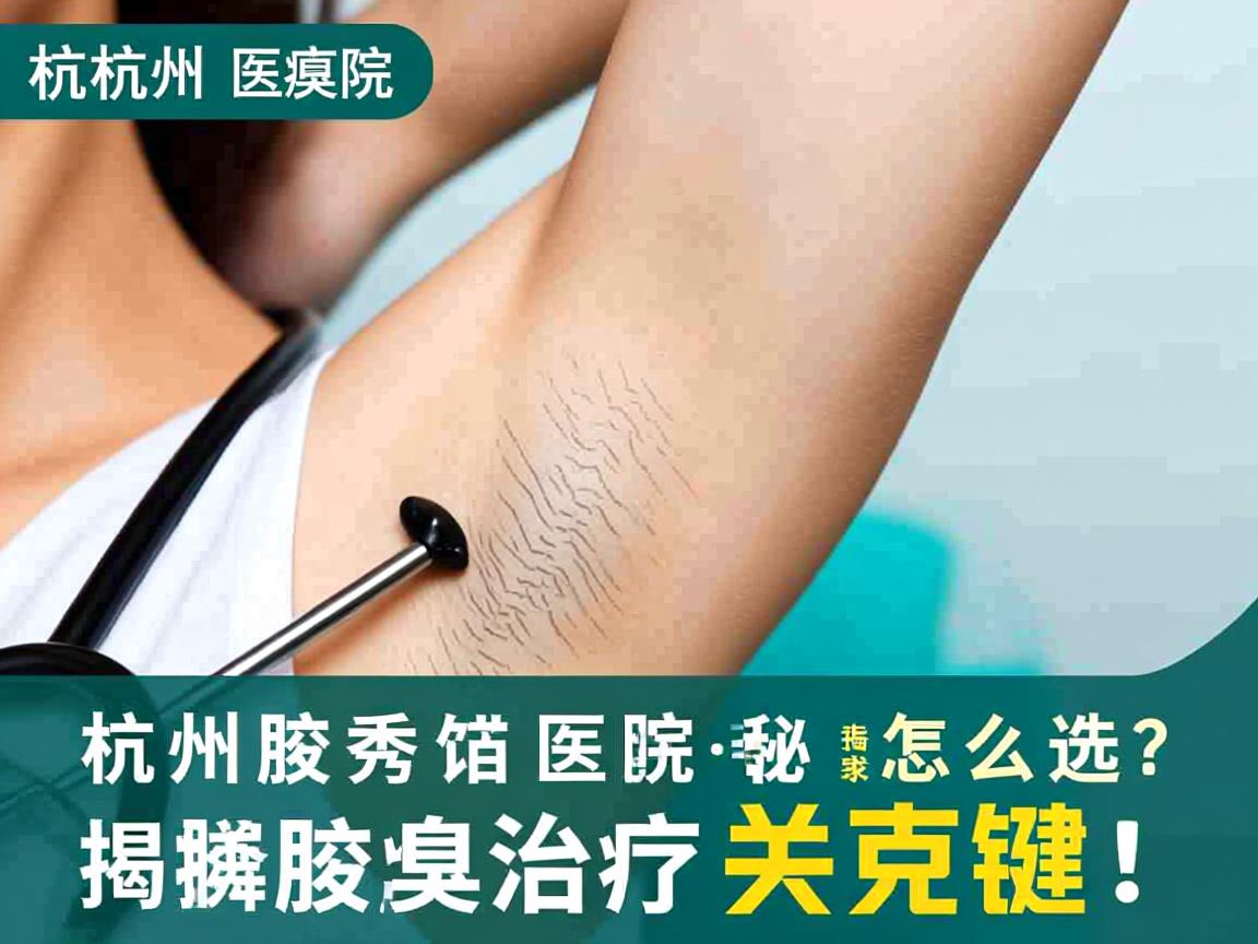 杭州腋臭医院怎么选?杭州腋秀专家揭秘腋臭治疗关键! 杭州腋臭医院怎么选?杭州腋秀专家揭秘腋臭治疗关键!
