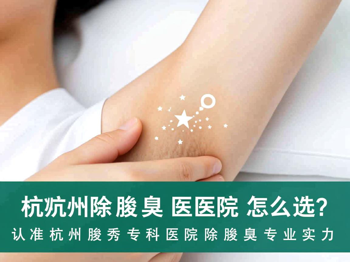 杭州除腋臭医院怎么选?认准杭州腋秀专科医院除腋臭专业实力 杭州除腋臭医院怎么选?认准杭州腋秀专科医院除腋臭专业实力
