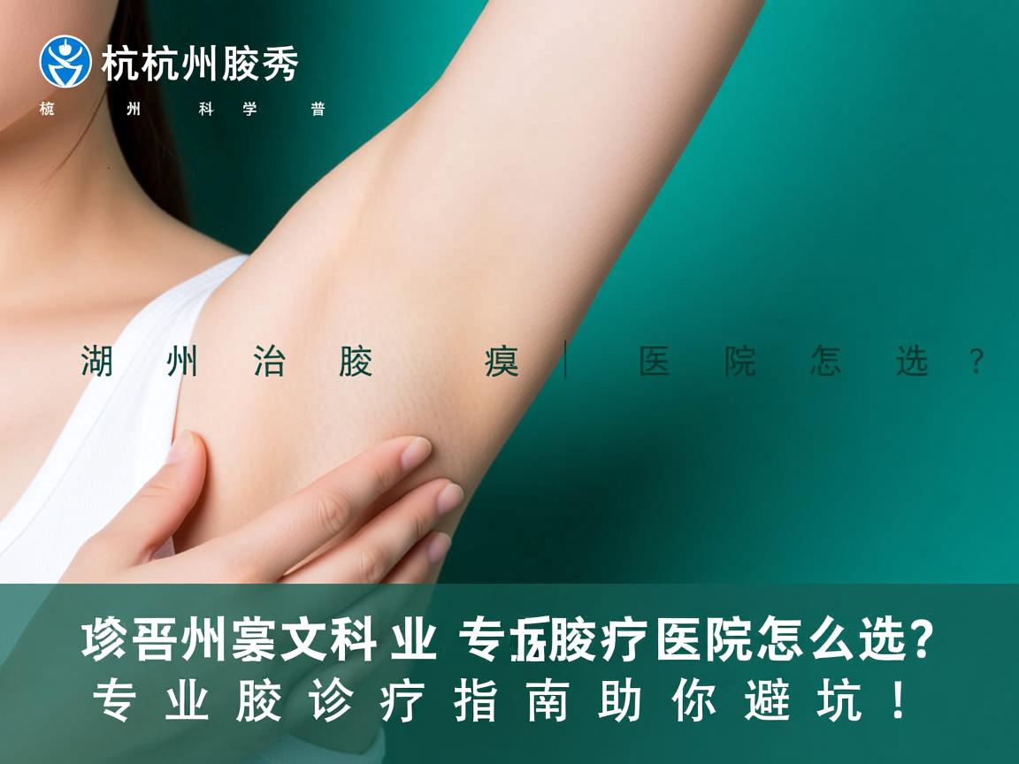 杭州腋秀科普湖州治腋臭医院怎么选?专业腋臭诊疗指南助你避坑! 杭州腋秀科普湖州治腋臭医院怎么选?专业腋臭诊疗指南助你避坑!