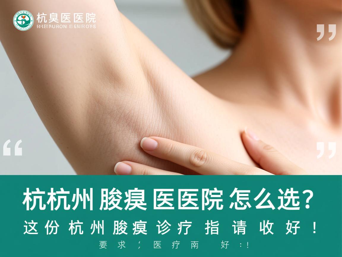 杭州腋臭医院怎么选？这份杭州腋臭诊疗指南请收好！
