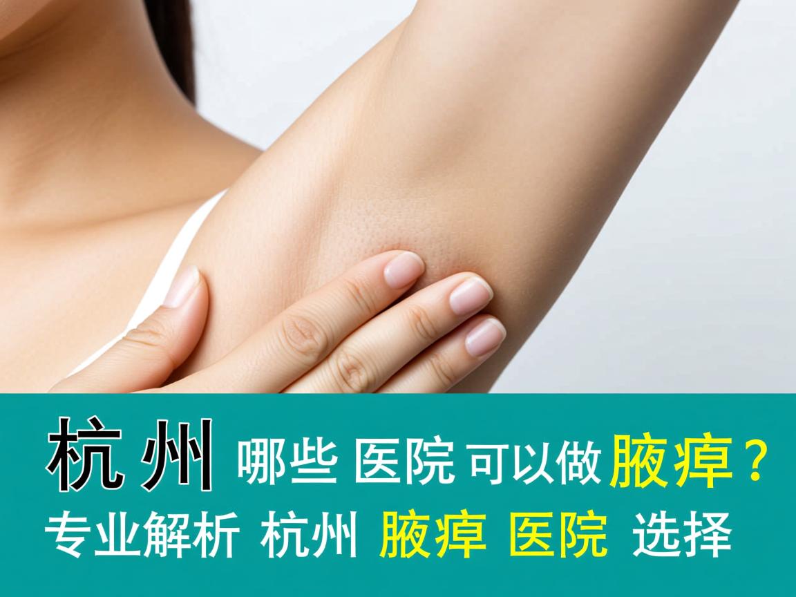 杭州哪些医院可以做腋臭？专业解析杭州腋臭医院的选择