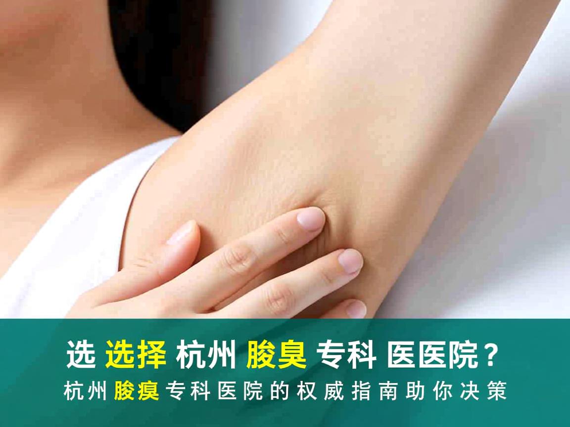 选择杭州腋臭专科医院？杭州腋臭专科医院的权威指南助你决策
