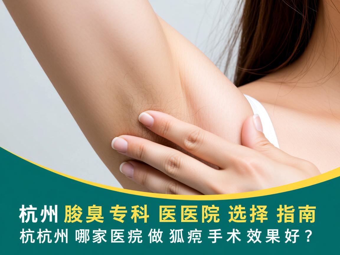 杭州腋臭专科医院选择指南，杭州哪家医院做狐臭手术效果好？