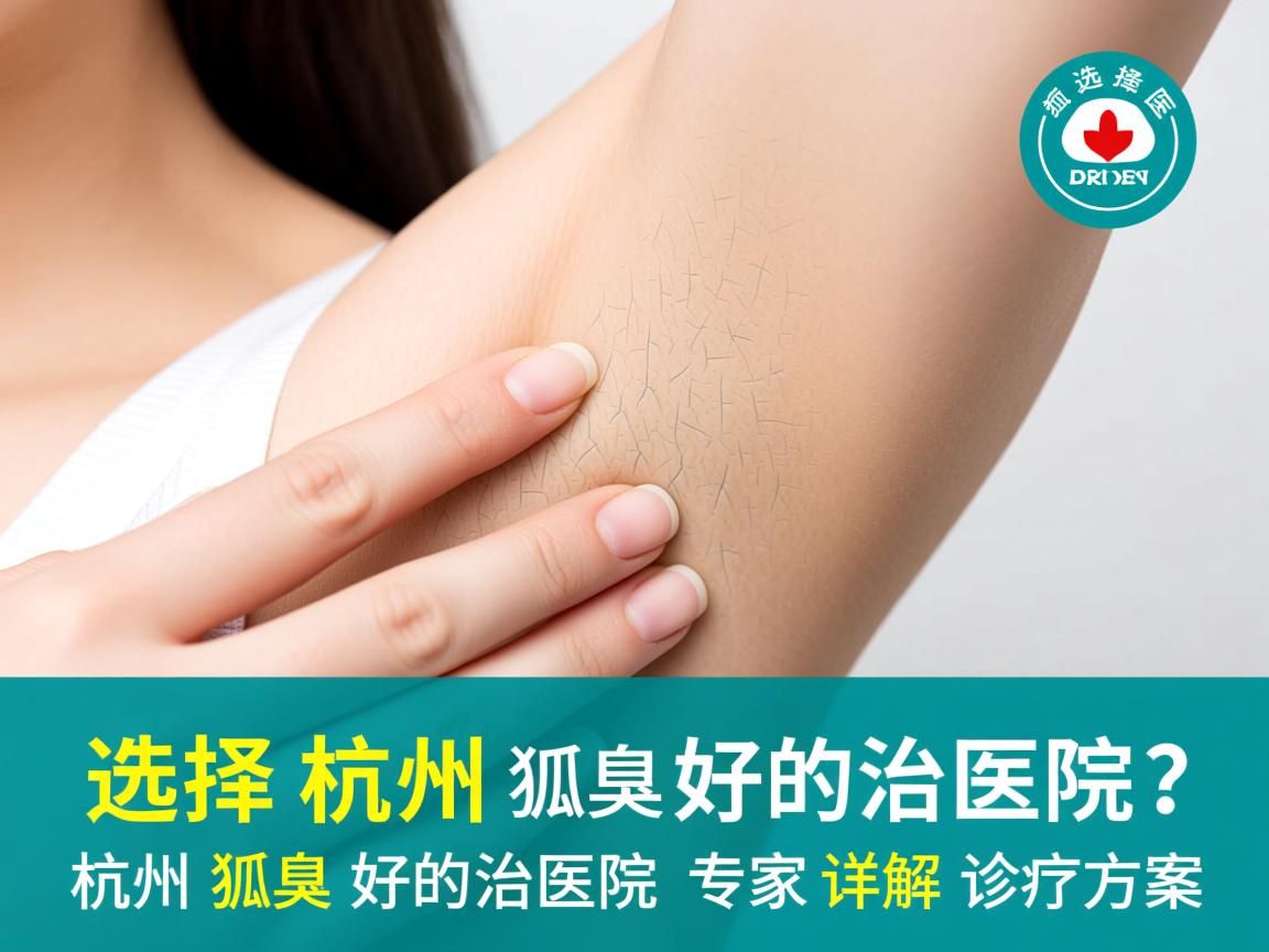 选择杭州狐臭好的治医院?杭州狐臭好的治医院专家详解诊疗方案 选择杭州狐臭好的治医院?杭州狐臭好的治医院专家详解诊疗方案