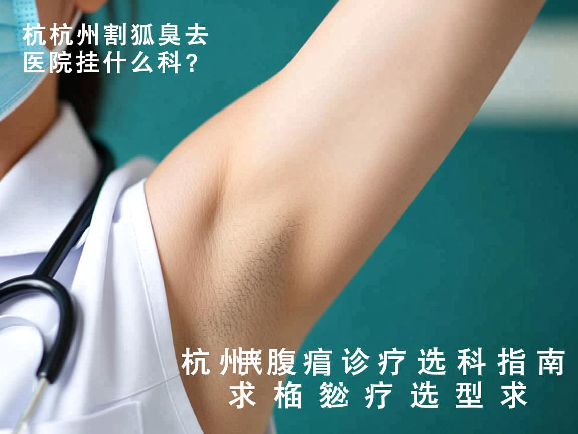 杭州割狐臭去医院挂什么科?杭州腋臭诊疗选科指南 杭州割狐臭去医院挂什么科?杭州腋臭诊疗选科指南
