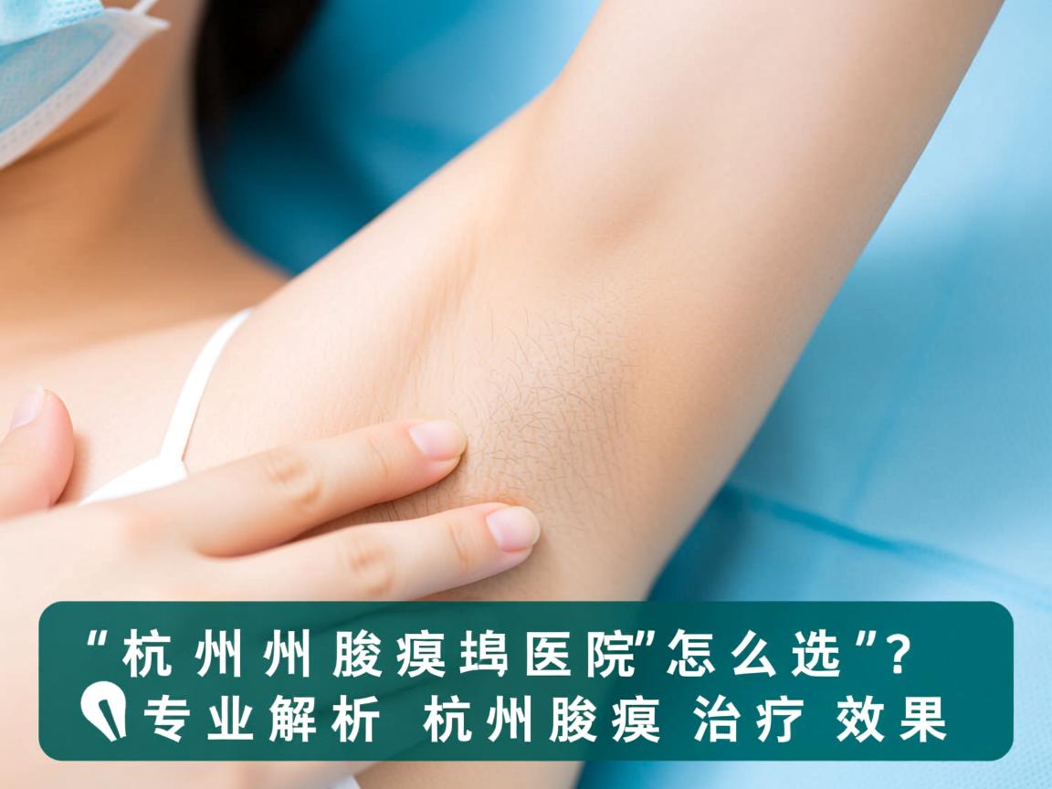 杭州腋臭医院怎么选?专业解析杭州腋臭治疗效果 杭州腋臭医院怎么选?专业解析杭州腋臭治疗效果